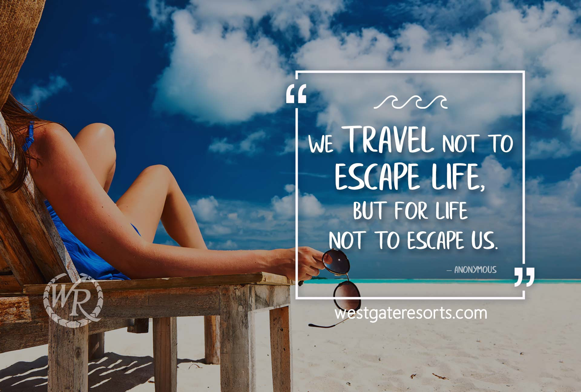 We travel not to escape life, but for life not to escape us. | Travel Motivation Quotes | Westgate Resorts