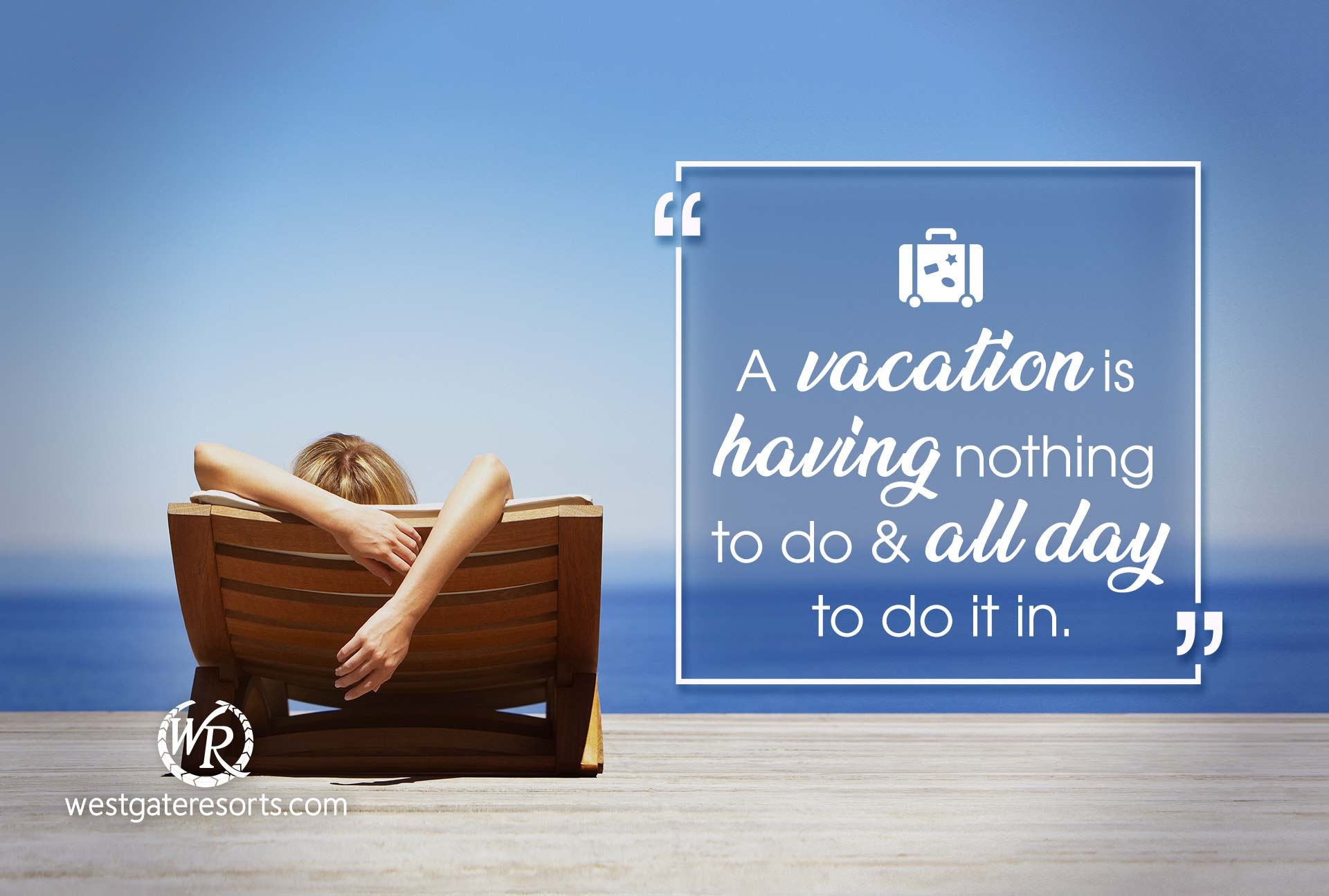 A vacation is having nothing to do and all day to do it in | Quotes About Summer | Westgate Resorts