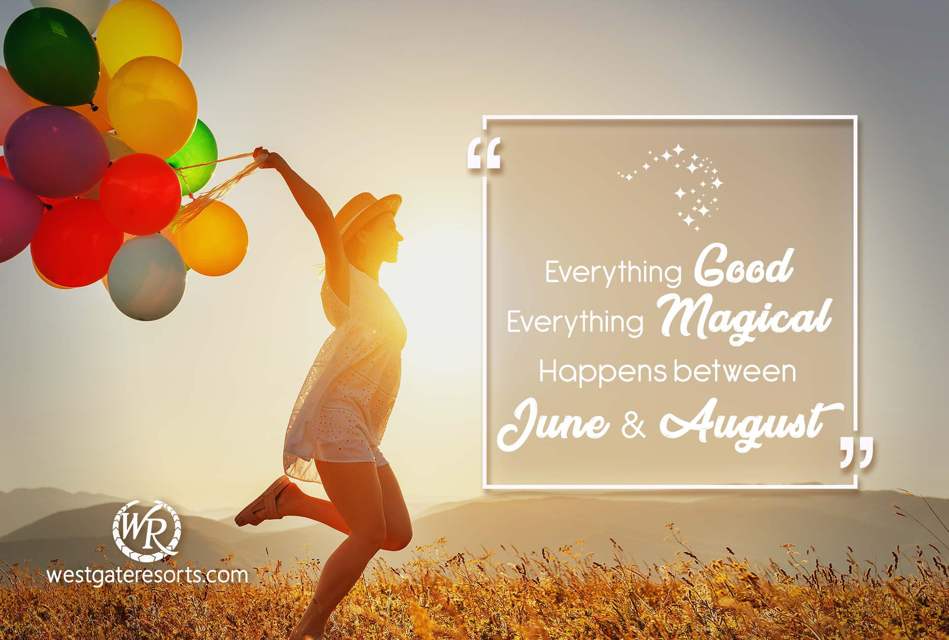 Everything good, everything magical happens between the months of June and August | Quotes About Summer | Westgate Resorts