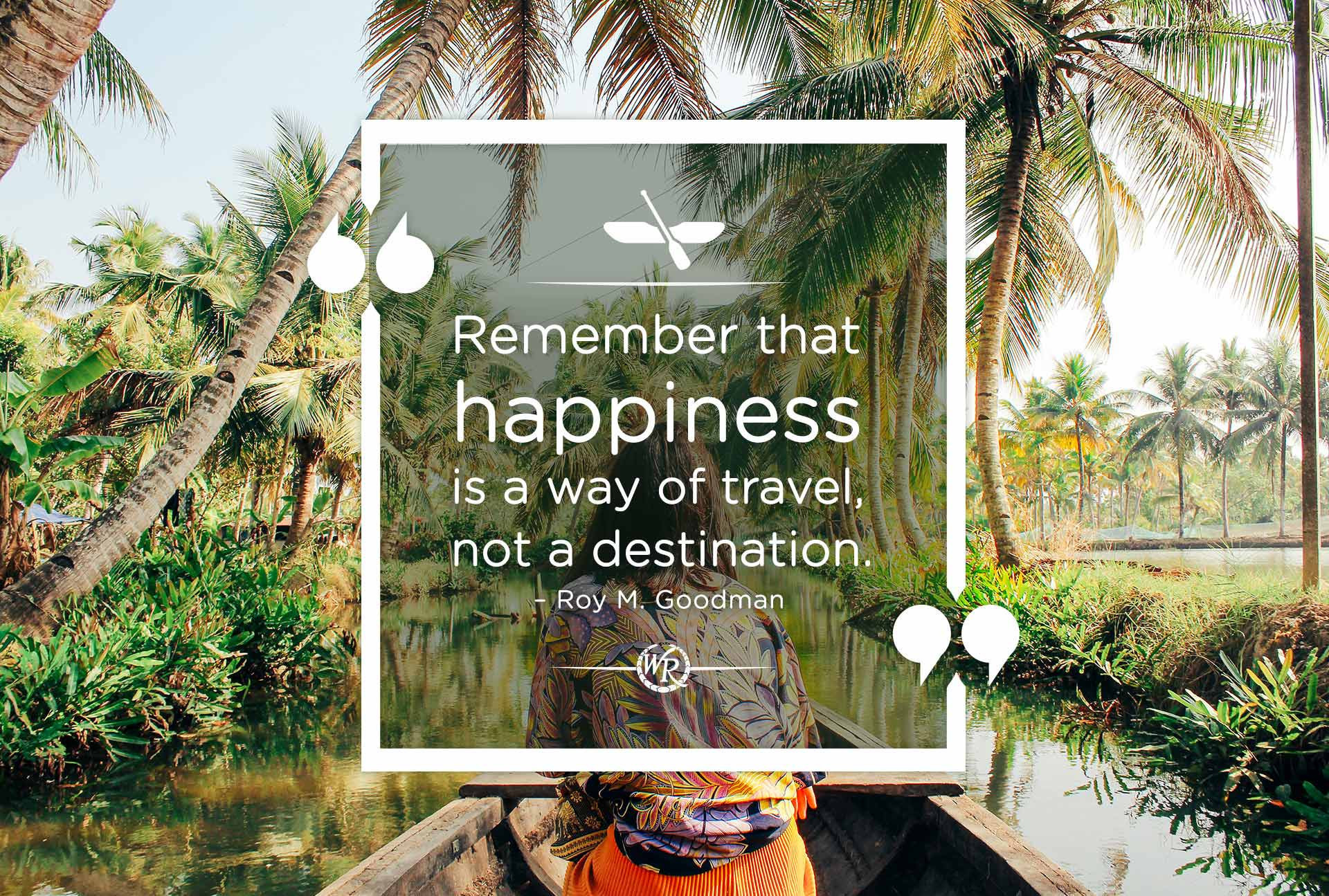 Remember That Happiness is a Way of Travel, Not a ...