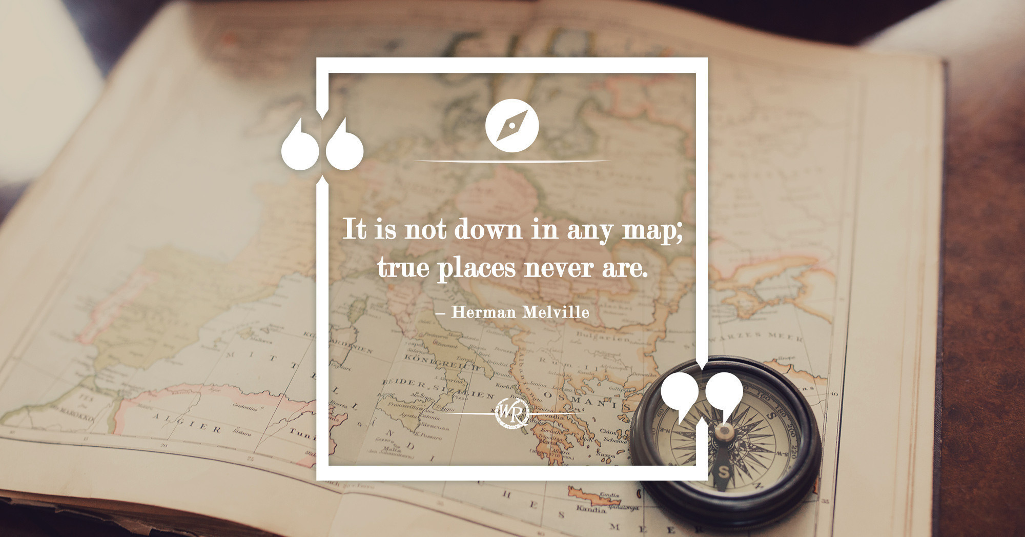 It is not down in any map; true places never are. – Herman Melville | Motivational Travel Quotes