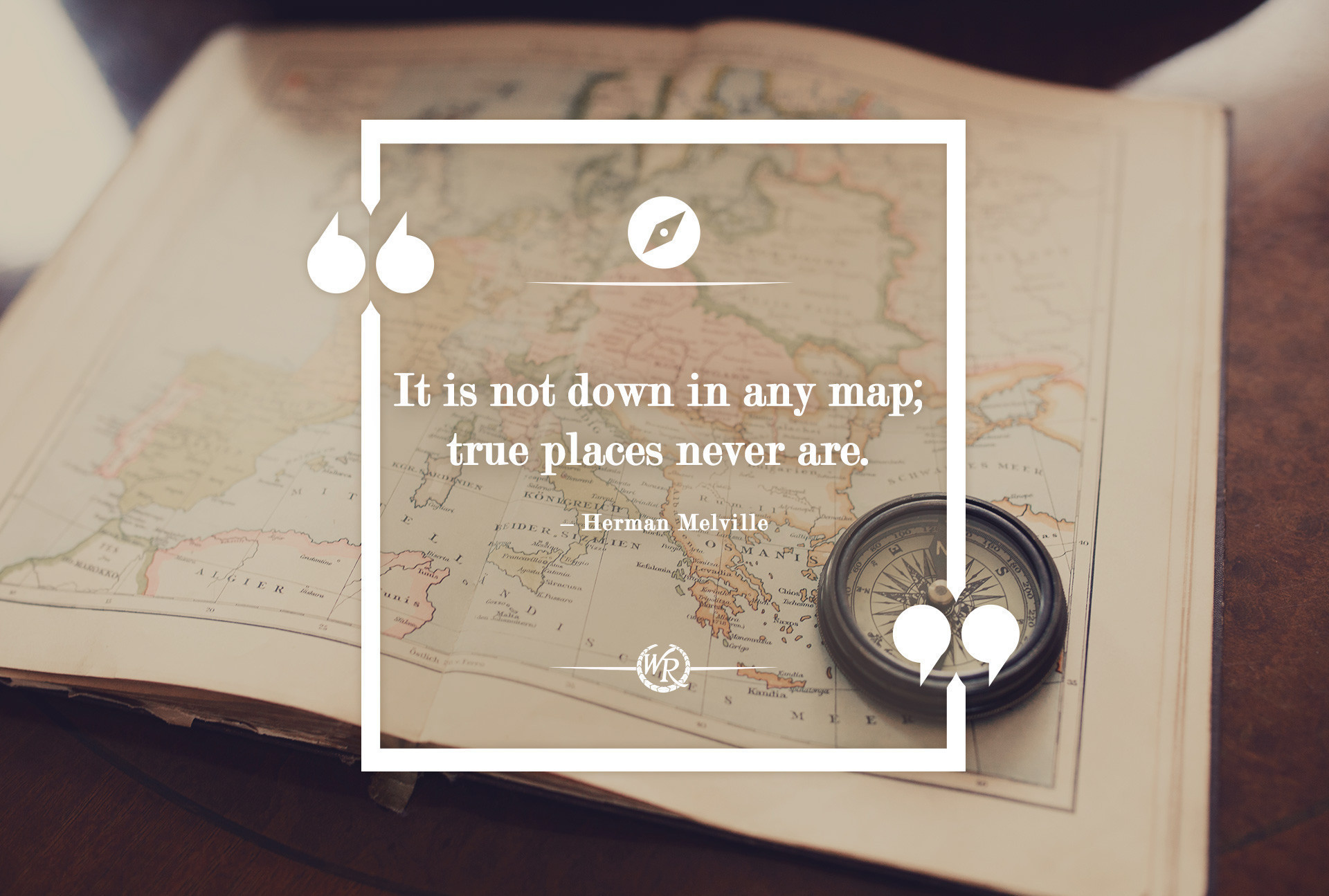 It is not down in any map; true places never are. – Herman Melville | Motivational Travel Quotes