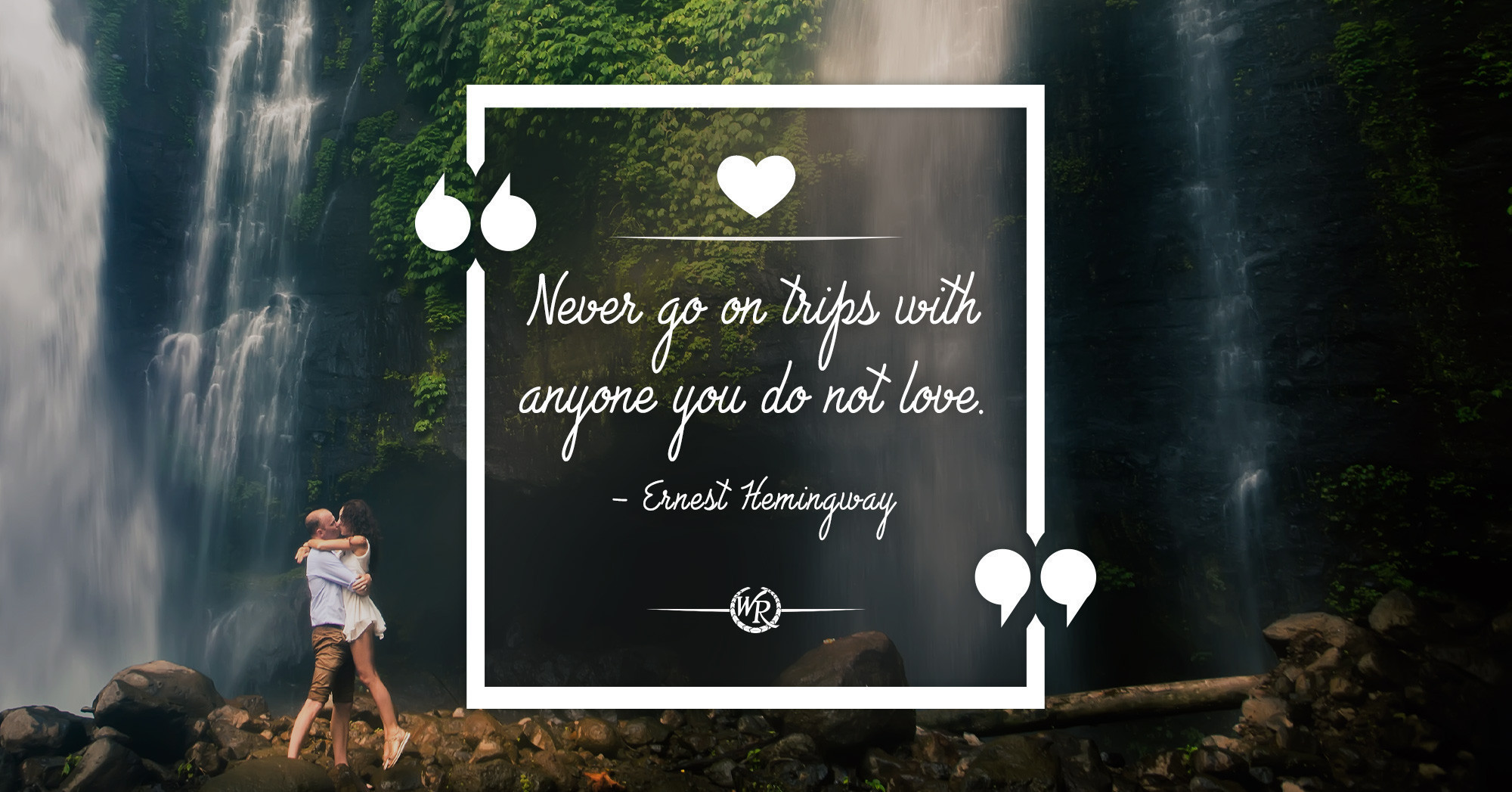 Never Go On Trips With Anyone You Do Not Love. – Ernest Hemingway | Motivational Travel Quotes