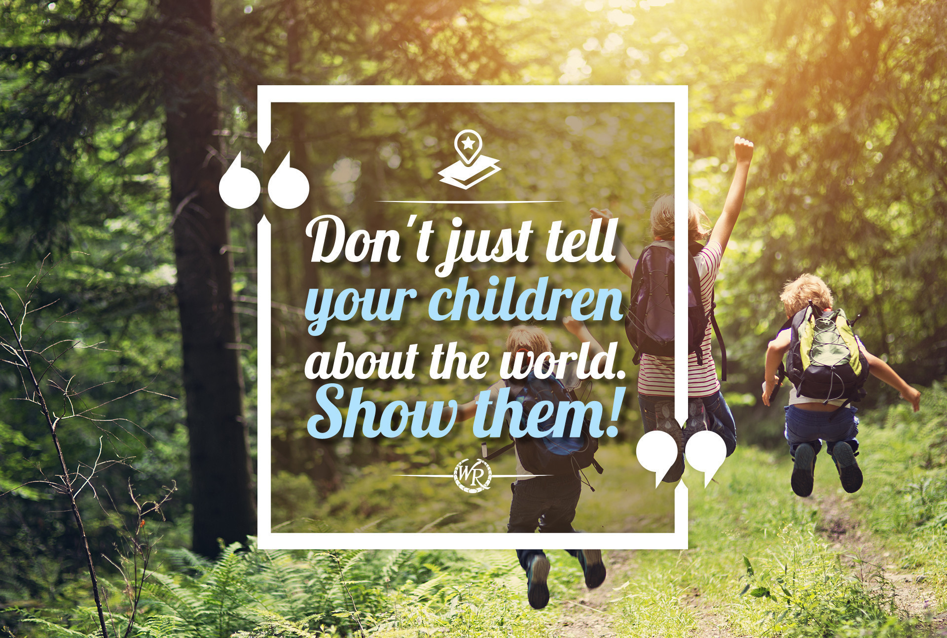 Don't Just Tell Your Children About The World. Show Them! | Inspirational Travel Quotes