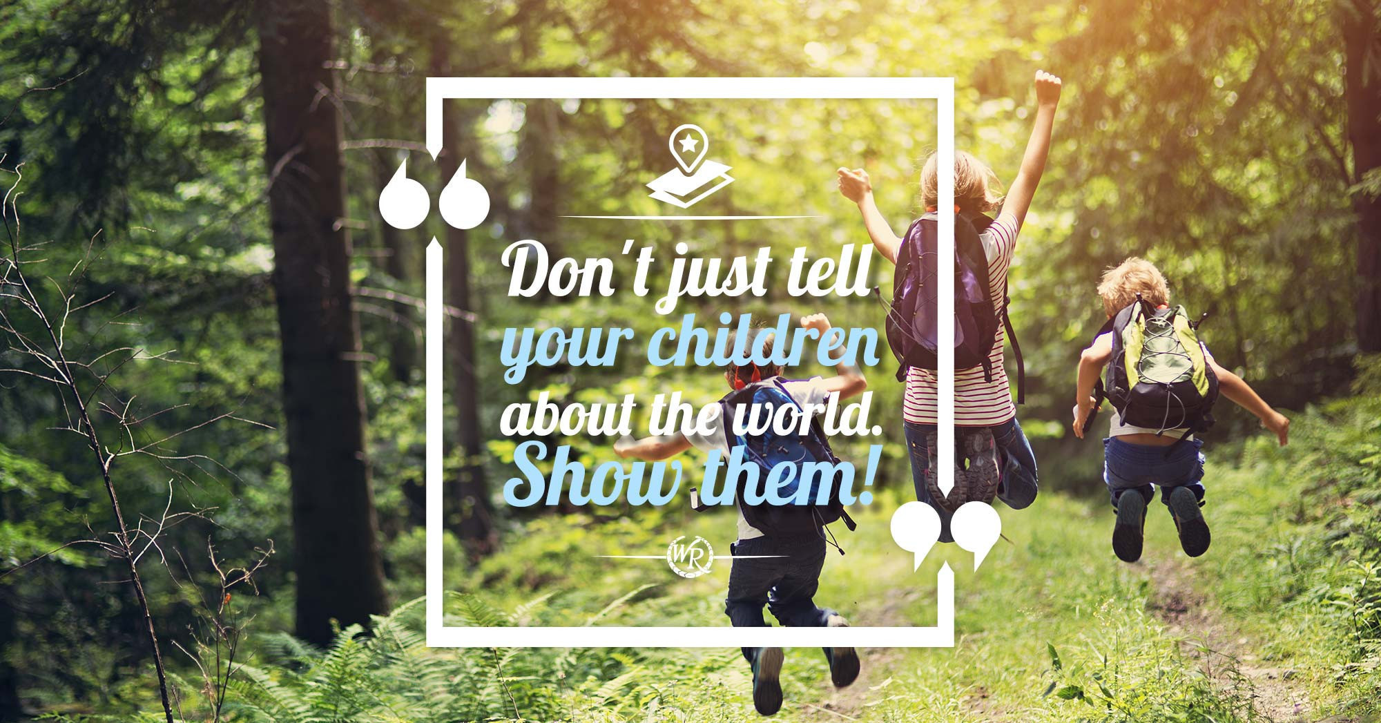 Don't Just Tell Your Children About The World. Show Them | Inspirational Travel Quotes